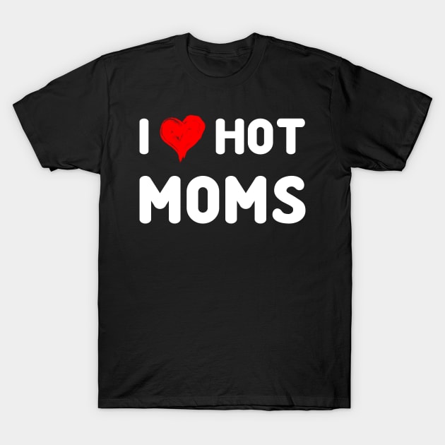 I Love Hot Moms Tshirt Funny Red Heart Love Moms T-Shirt by peskybeater